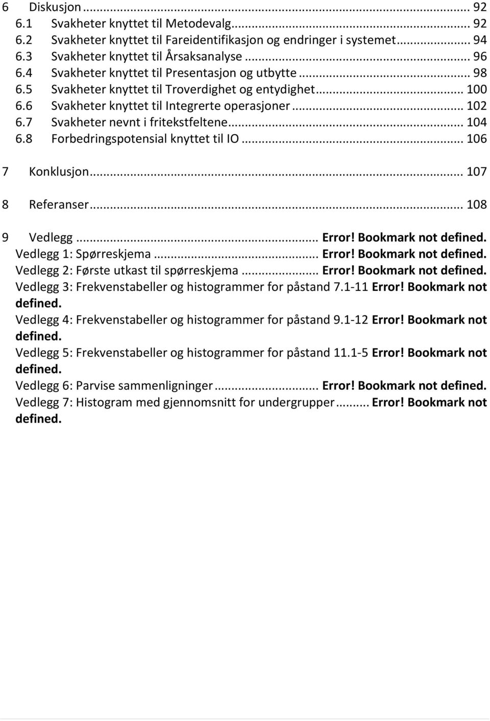 7 Svakheter nevnt i fritekstfeltene... 104 6.8 Forbedringspotensial knyttet til IO... 106 7 Konklusjon... 107 8 Referanser... 108 9 Vedlegg... Error! Bookmark not defined. Vedlegg 1: Spørreskjema.