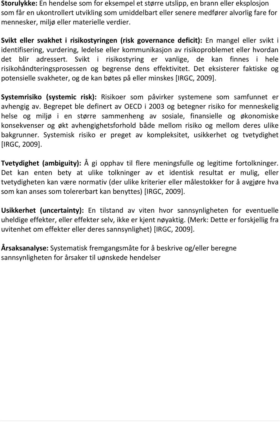 Svikt eller svakhet i risikostyringen (risk governance deficit): En mangel eller svikt i identifisering, vurdering, ledelse eller kommunikasjon av risikoproblemet eller hvordan det blir adressert.