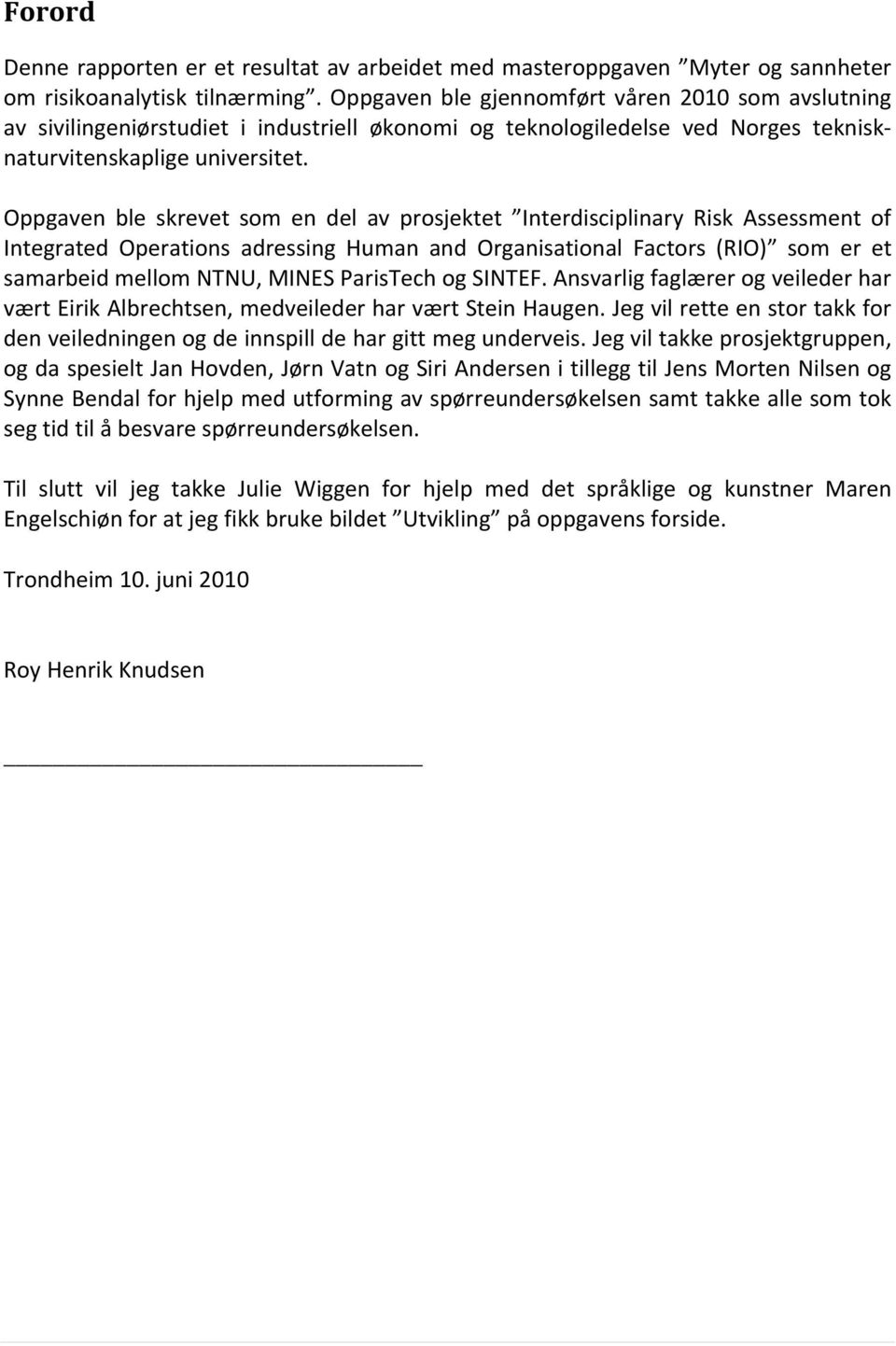 Oppgaven ble skrevet som en del av prosjektet Interdisciplinary Risk Assessment of Integrated Operations adressing Human and Organisational Factors (RIO) som er et samarbeid mellom NTNU, MINES