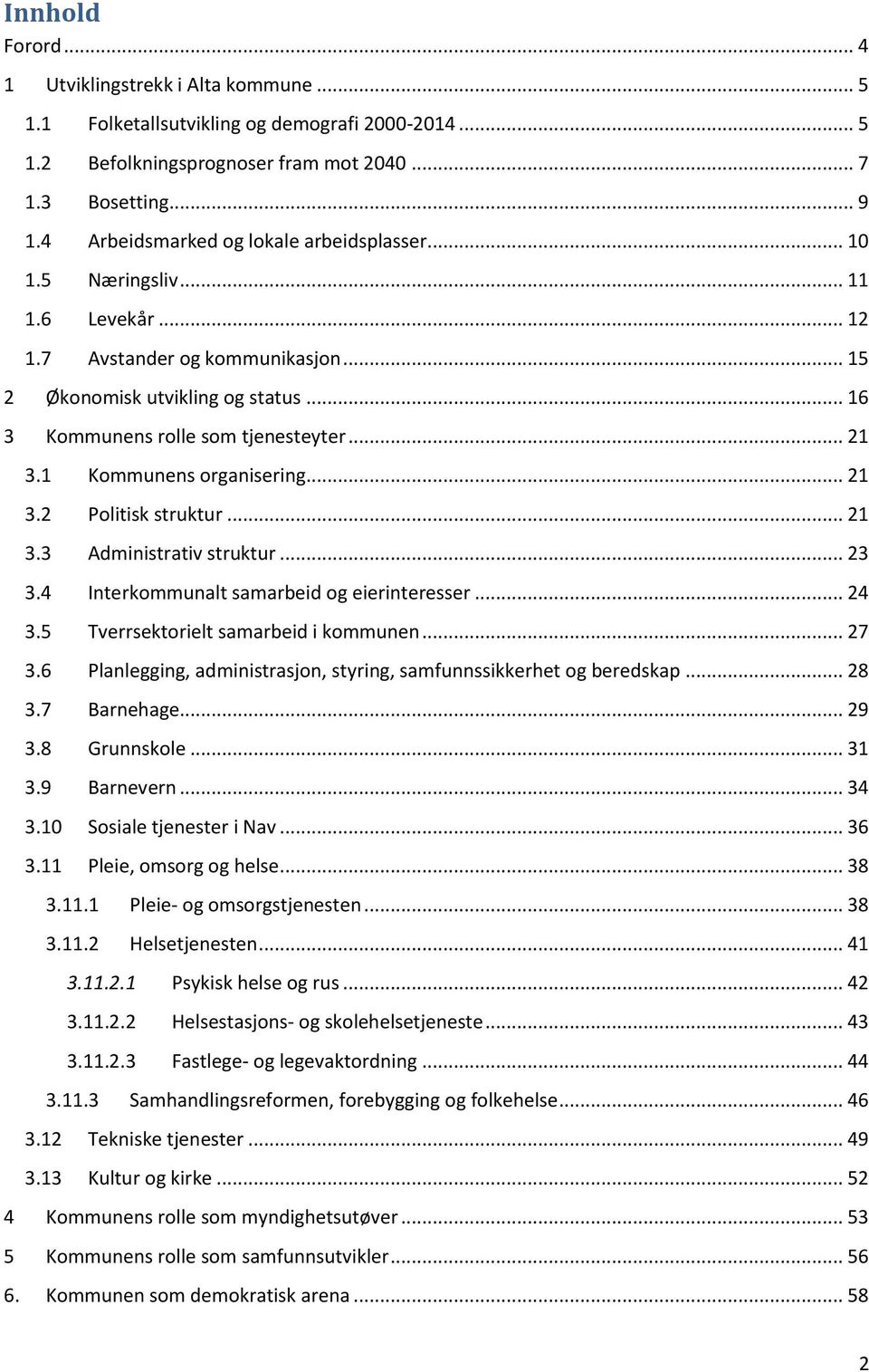 .. 21 3.1 Kommunens organisering... 21 3.2 Politisk struktur... 21 3.3 Administrativ struktur... 23 3.4 Interkommunalt samarbeid og eierinteresser... 24 3.5 Tverrsektorielt samarbeid i kommunen... 27 3.