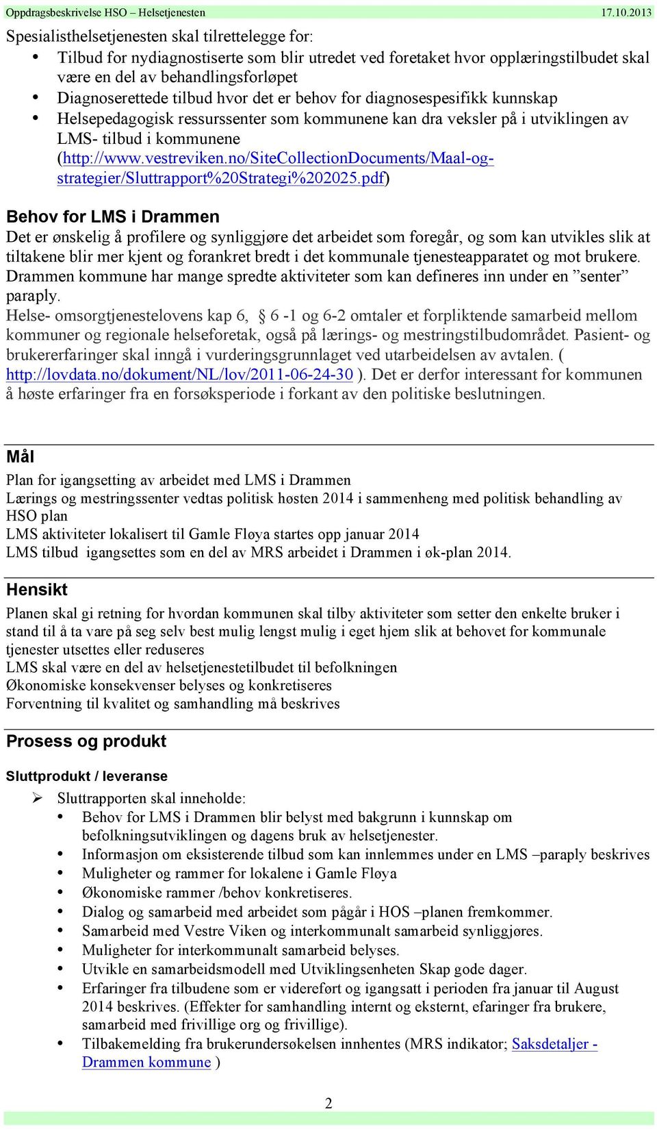 hvor det er behov for diagnosespesifikk kunnskap Helsepedagogisk ressurssenter som kommunene kan dra veksler på i utviklingen av LMS- tilbud i kommunene (http://www.vestreviken.