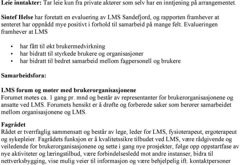 Evalueringen framhever at LMS har fått til økt brukermedvirkning har bidratt til styrkede brukere og organisasjoner har bidratt til bedret samarbeid mellom fagpersonell og brukere Samarbeidsfora: LMS