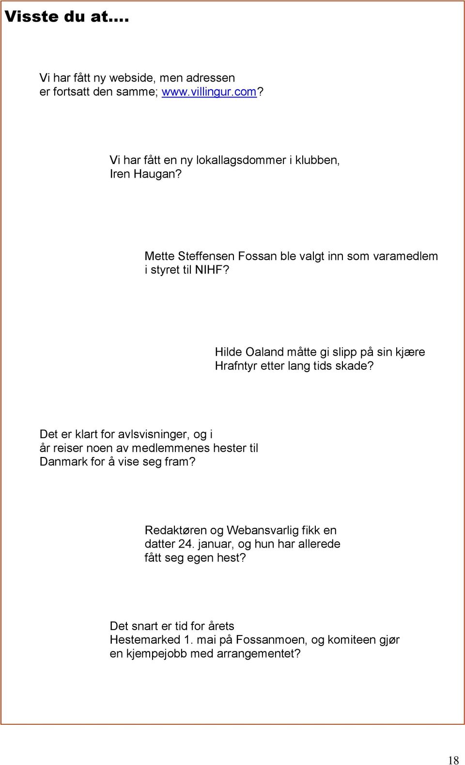 Det er klart for avlsvisninger, og i år reiser noen av medlemmenes hester til Danmark for å vise seg fram? Redaktøren og Webansvarlig fikk en datter 24.