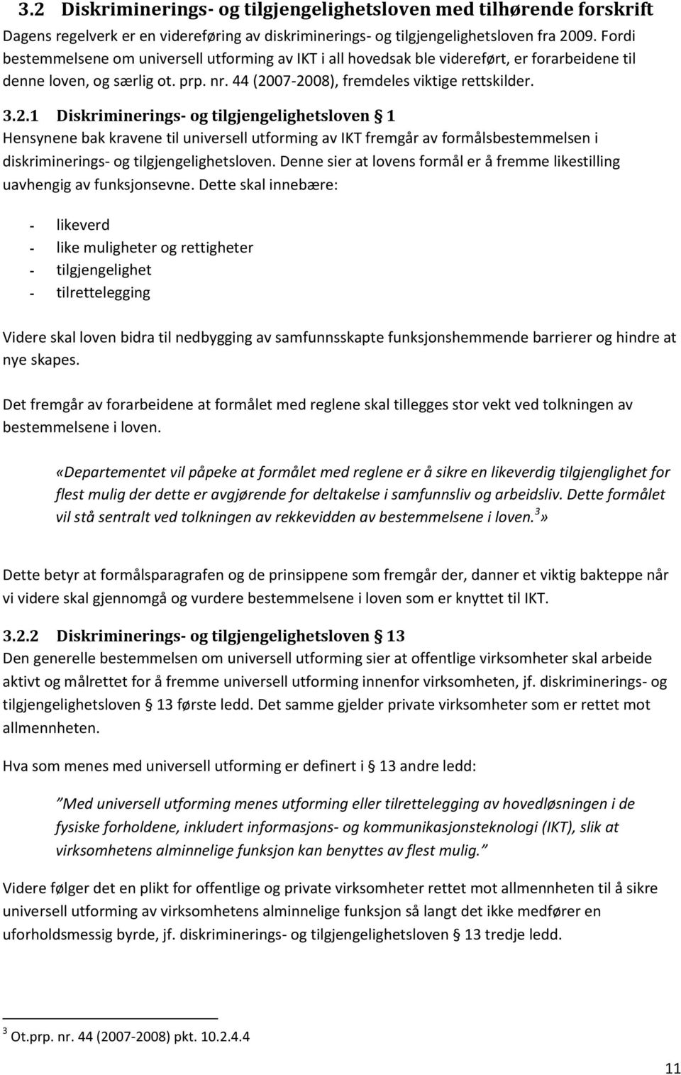 07-2008), fremdeles viktige rettskilder. 3.2.1 Diskriminerings- og tilgjengelighetsloven 1 Hensynene bak kravene til universell utforming av IKT fremgår av formålsbestemmelsen i diskriminerings- og tilgjengelighetsloven.