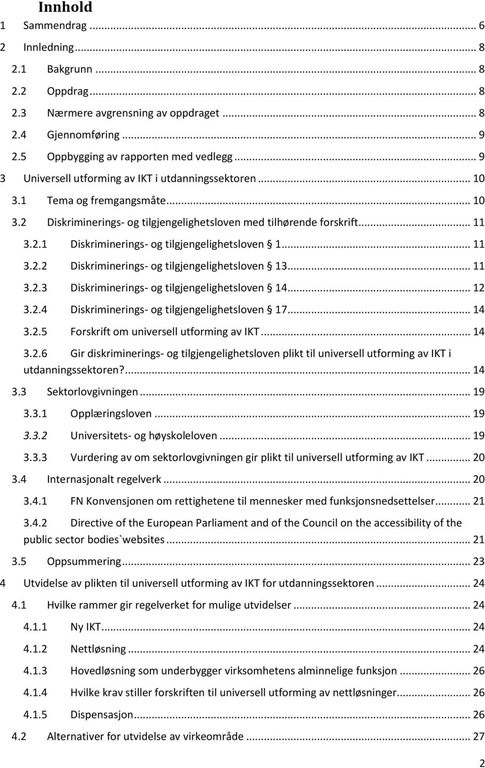 .. 11 3.2.2 Diskriminerings- og tilgjengelighetsloven 13... 11 3.2.3 Diskriminerings- og tilgjengelighetsloven 14... 12 3.2.4 Diskriminerings- og tilgjengelighetsloven 17... 14 3.2.5 Forskrift om universell utforming av IKT.