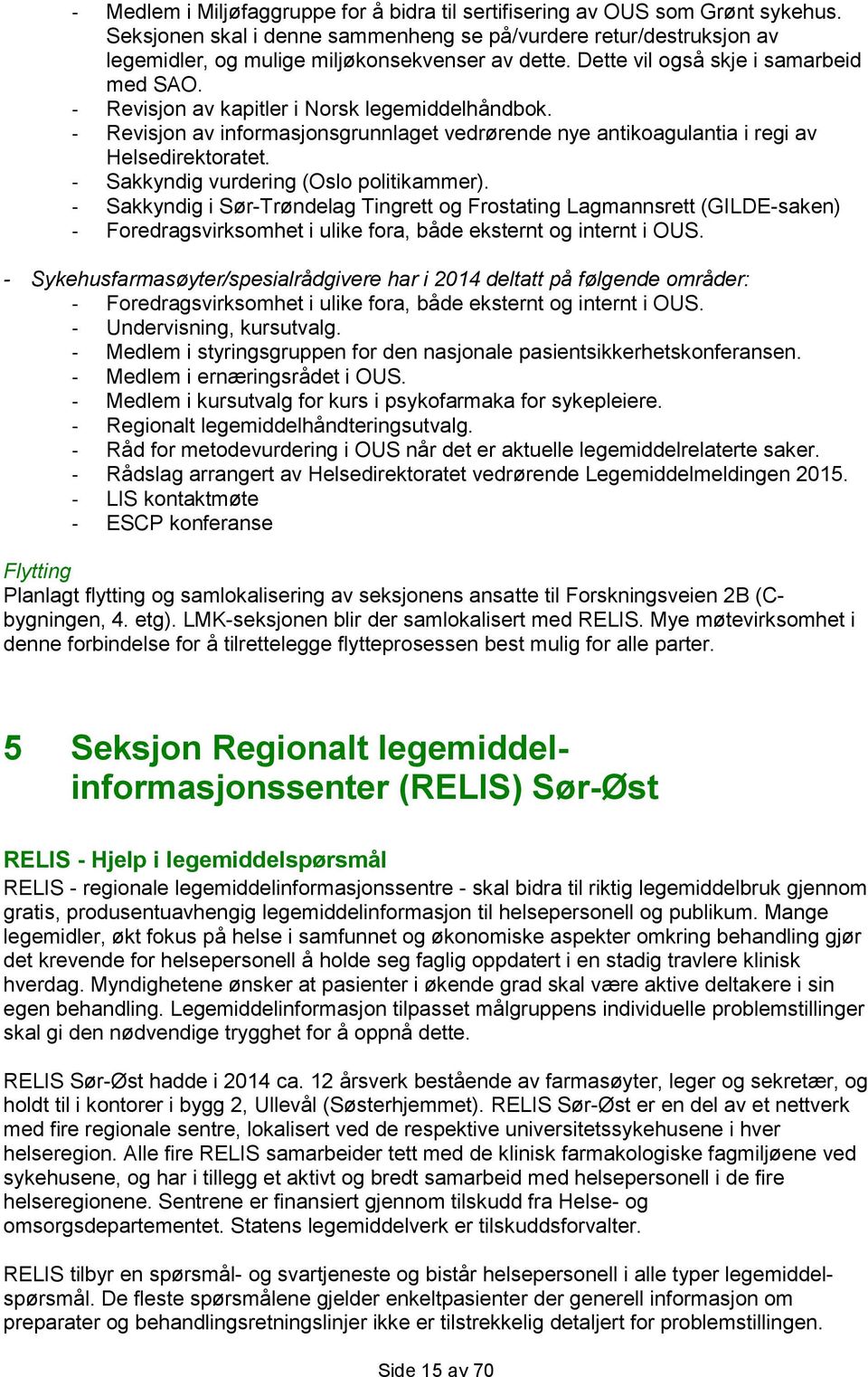 - Sakkyndig vurdering (Oslo politikammer). - Sakkyndig i Sør-Trøndelag Tingrett og Frostating Lagmannsrett (GILDE-saken) - Foredragsvirksomhet i ulike fora, både eksternt og internt i OUS.