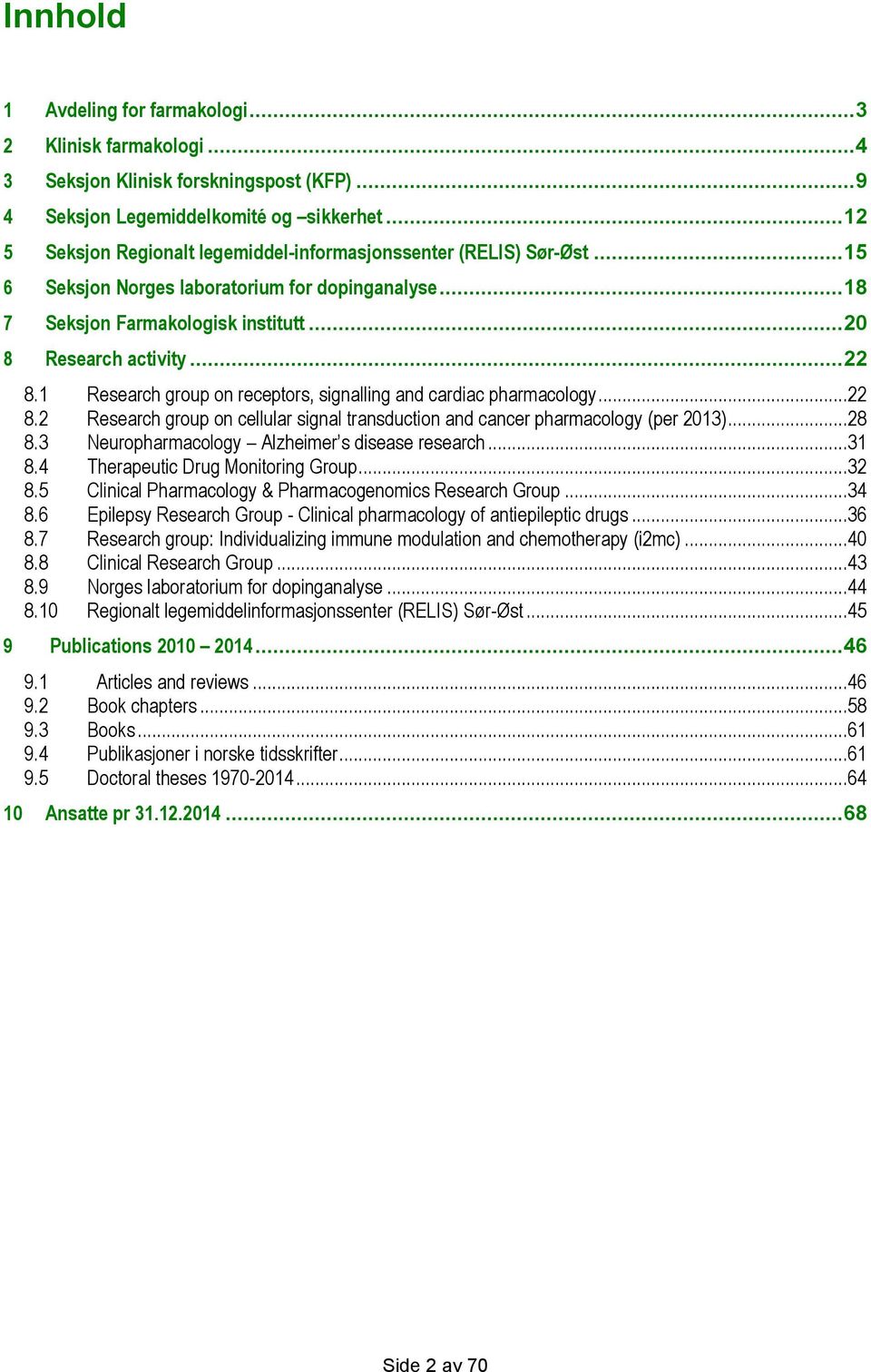 1 Research group on receptors, signalling and cardiac pharmacology...22 8.2 Research group on cellular signal transduction and cancer pharmacology (per 2013)...28 8.