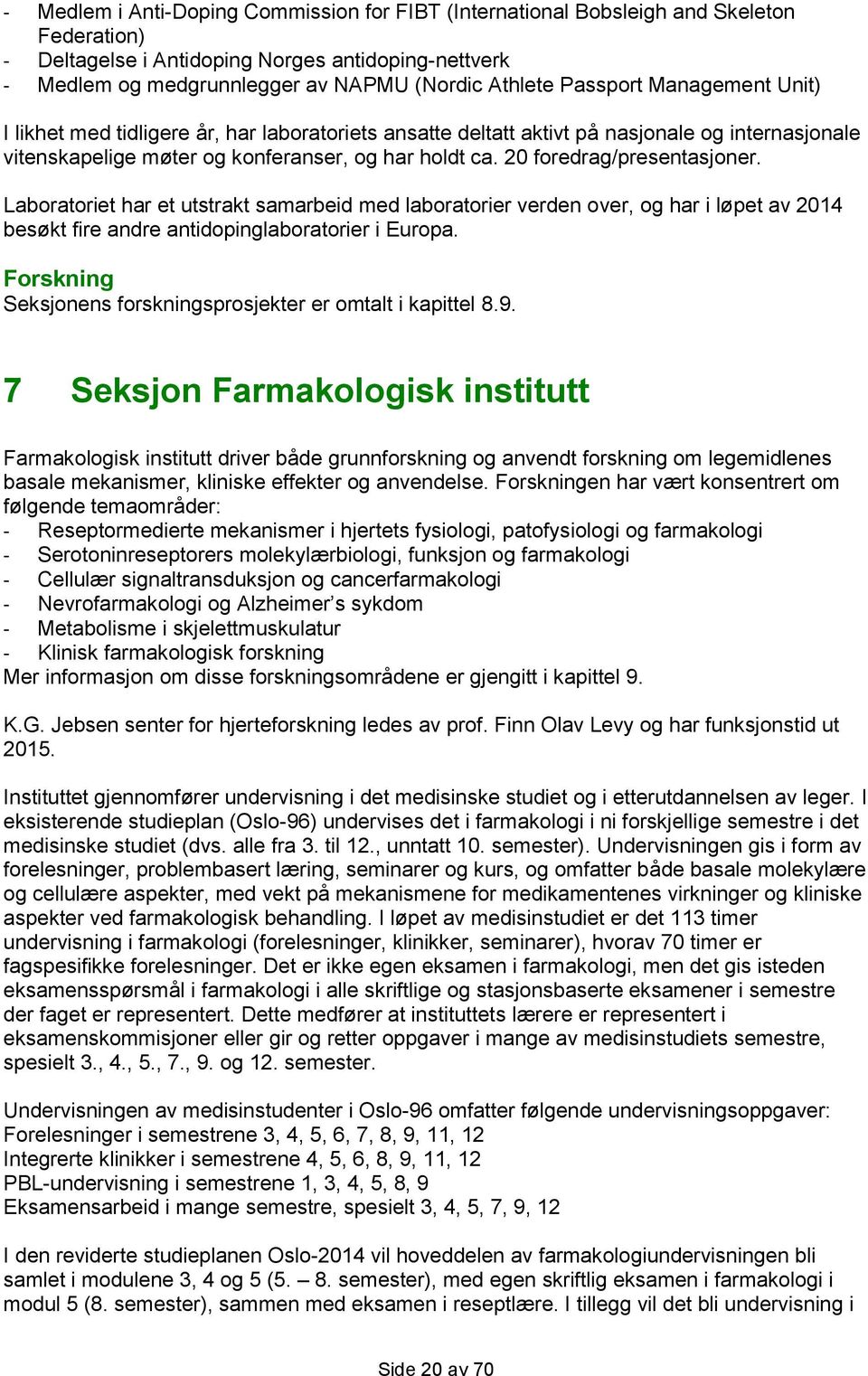 20 foredrag/presentasjoner. Laboratoriet har et utstrakt samarbeid med laboratorier verden over, og har i løpet av 2014 besøkt fire andre antidopinglaboratorier i Europa.