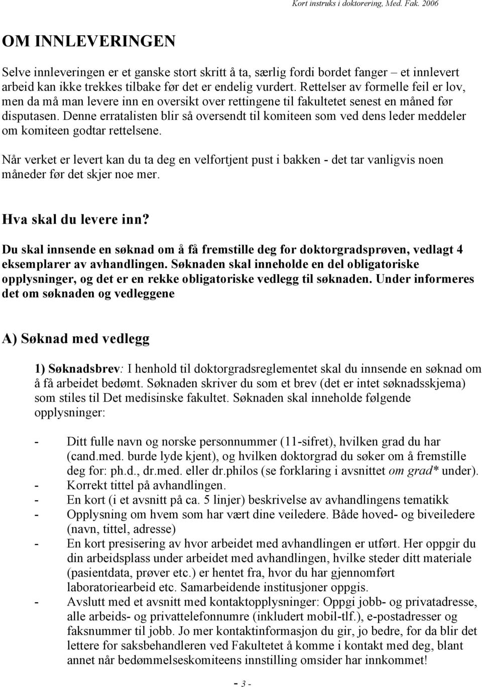 Denne erratalisten blir så oversendt til komiteen som ved dens leder meddeler om komiteen godtar rettelsene.