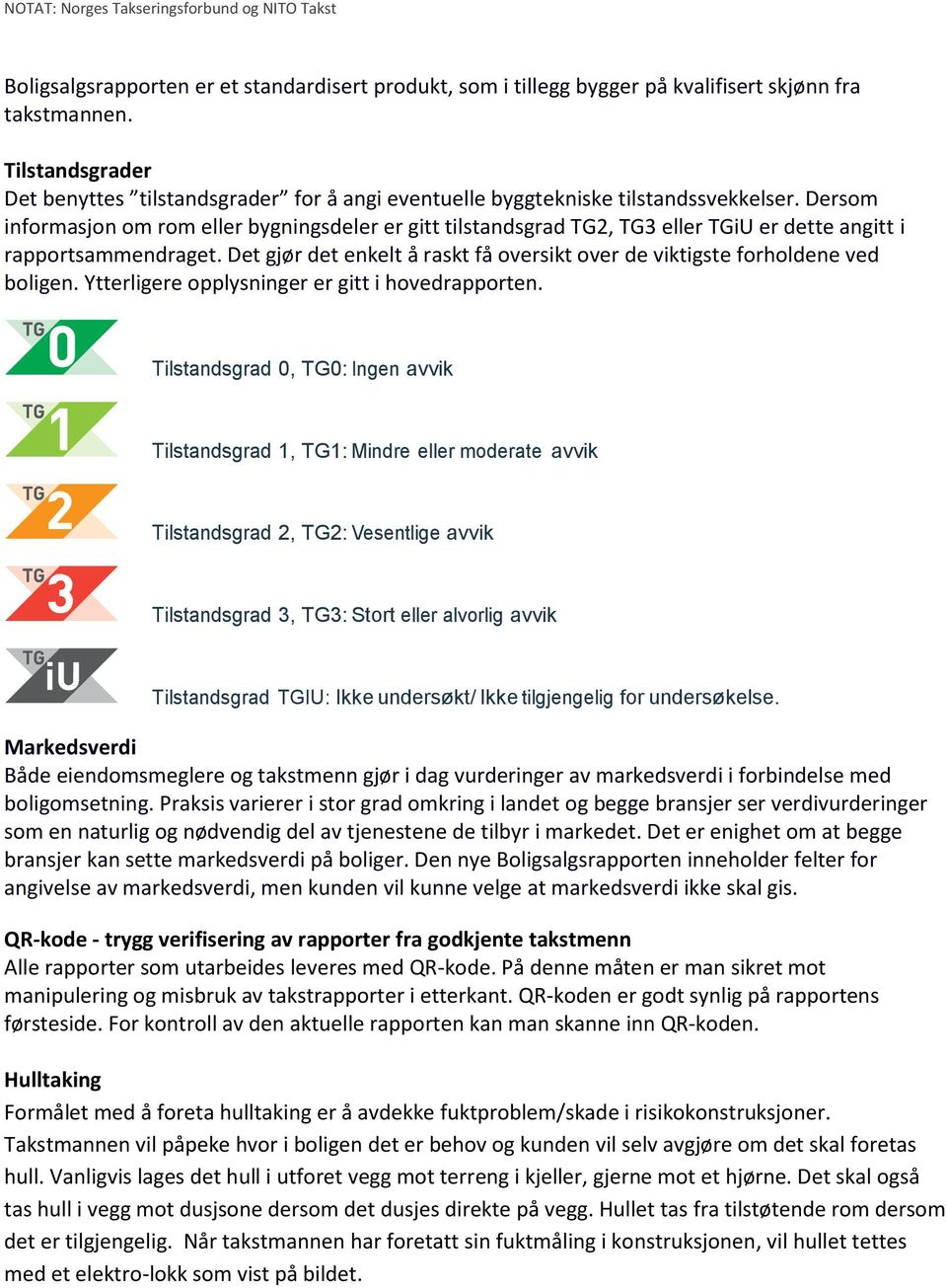 Dersom informasjon om rom eller bygningsdeler er gitt tilstandsgrad TG2, TG3 eller TGiU er dette angitt i rapportsammendraget.