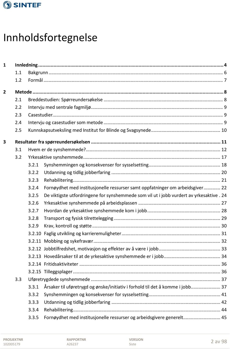 1 Hvem er de synshemmede?... 12 3.2 Yrkesaktive synshemmede... 17 3.2.1 Synshemmingen og konsekvenser for sysselsetting... 18 3.2.2 Utdanning og tidlig jobberfaring... 20 3.2.3 Rehabilitering... 21 3.