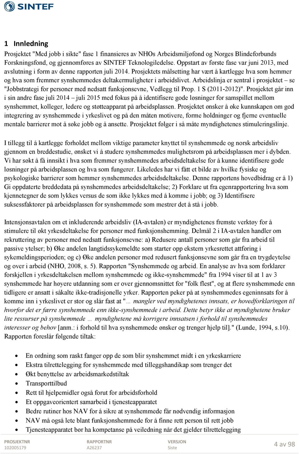 Prosjektets målsetting har vært å kartlegge hva som hemmer og hva som fremmer synshemmedes deltakermuligheter i arbeidslivet.