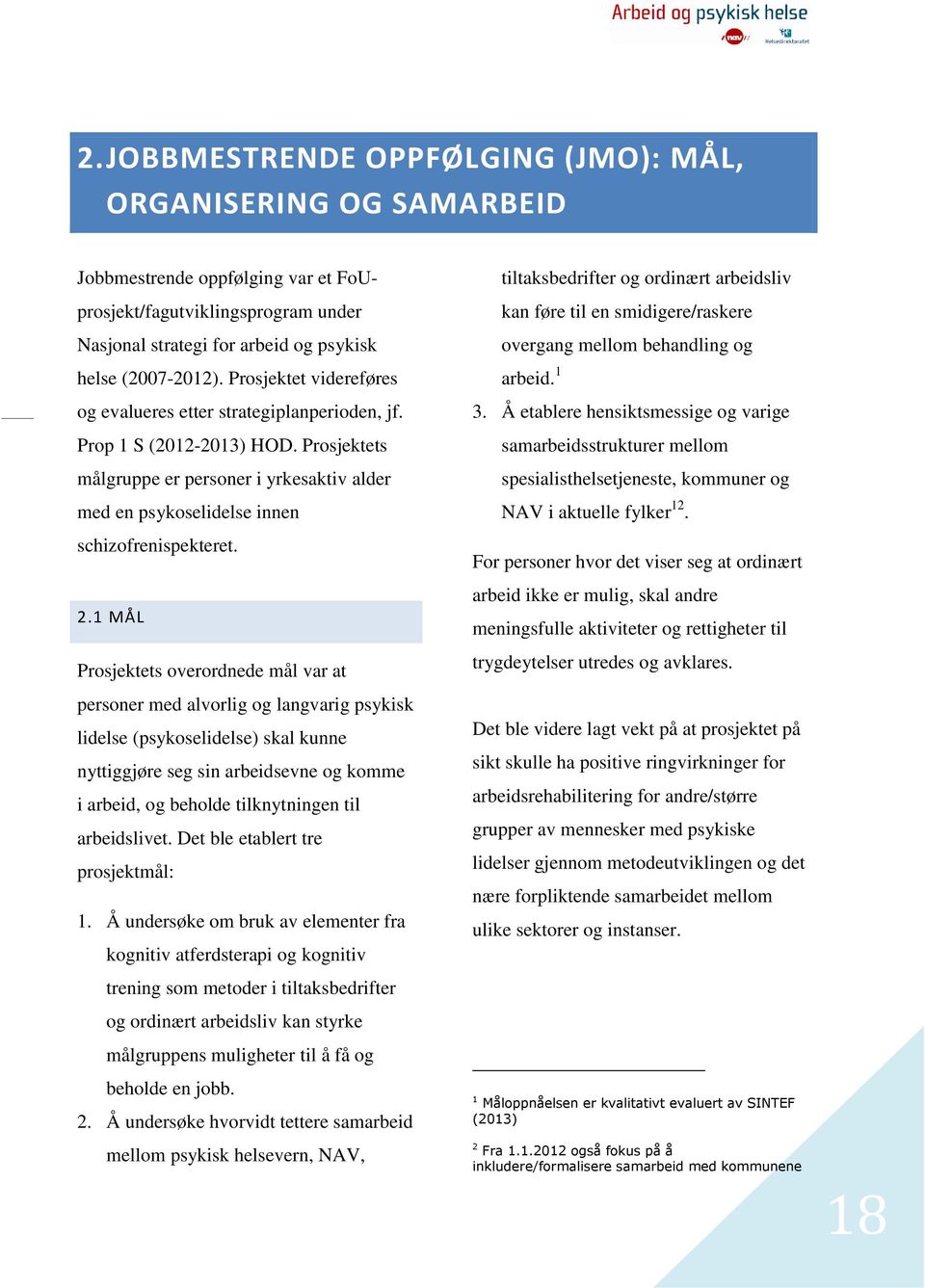 1 MÅL Prosjektets overordnede mål var at personer med alvorlig og langvarig psykisk lidelse (psykoselidelse) skal kunne nyttiggjøre seg sin arbeidsevne og komme i arbeid, og beholde tilknytningen til