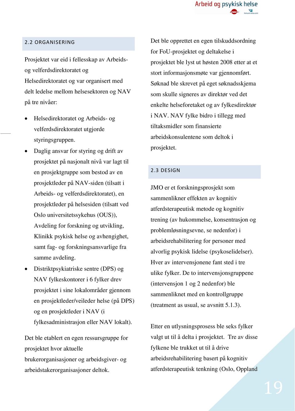 Daglig ansvar for styring og drift av prosjektet på nasjonalt nivå var lagt til en prosjektgruppe som bestod av en prosjektleder på NAV-siden (tilsatt i Arbeids- og velferdsdirektoratet), en