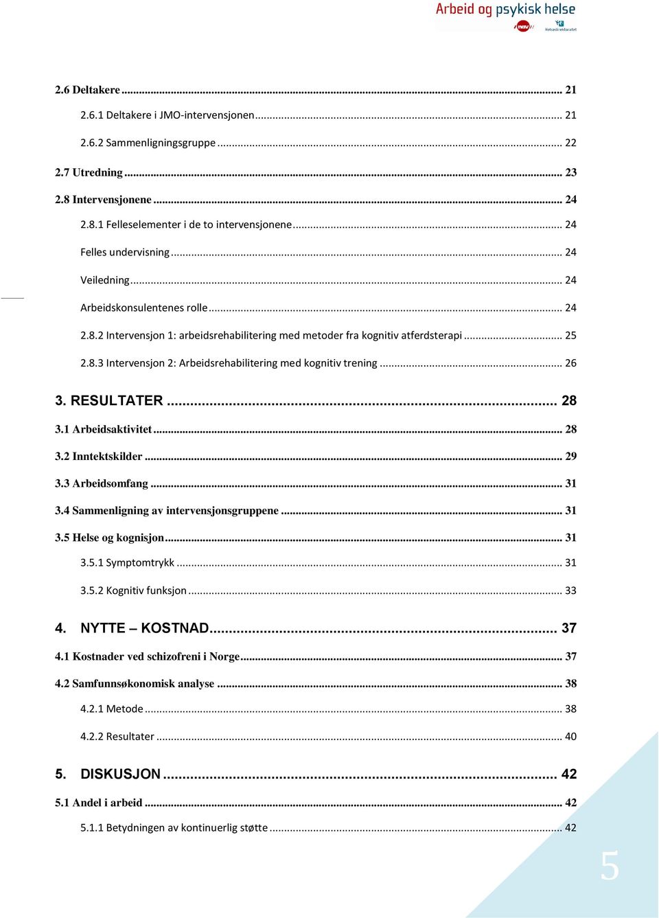 .. 26 3. RESULTATER... 28 3.1 Arbeidsaktivitet... 28 3.2 Inntektskilder... 29 3.3 Arbeidsomfang... 31 3.4 Sammenligning av intervensjonsgruppene... 31 3.5 Helse og kognisjon... 31 3.5.1 Symptomtrykk.