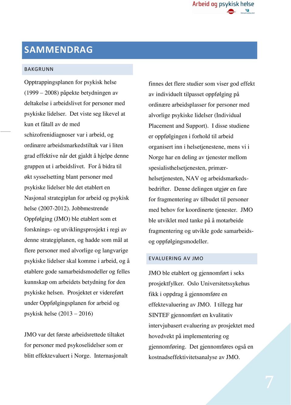 For å bidra til økt sysselsetting blant personer med psykiske lidelser ble det etablert en Nasjonal strategiplan for arbeid og psykisk helse (2007-2012).