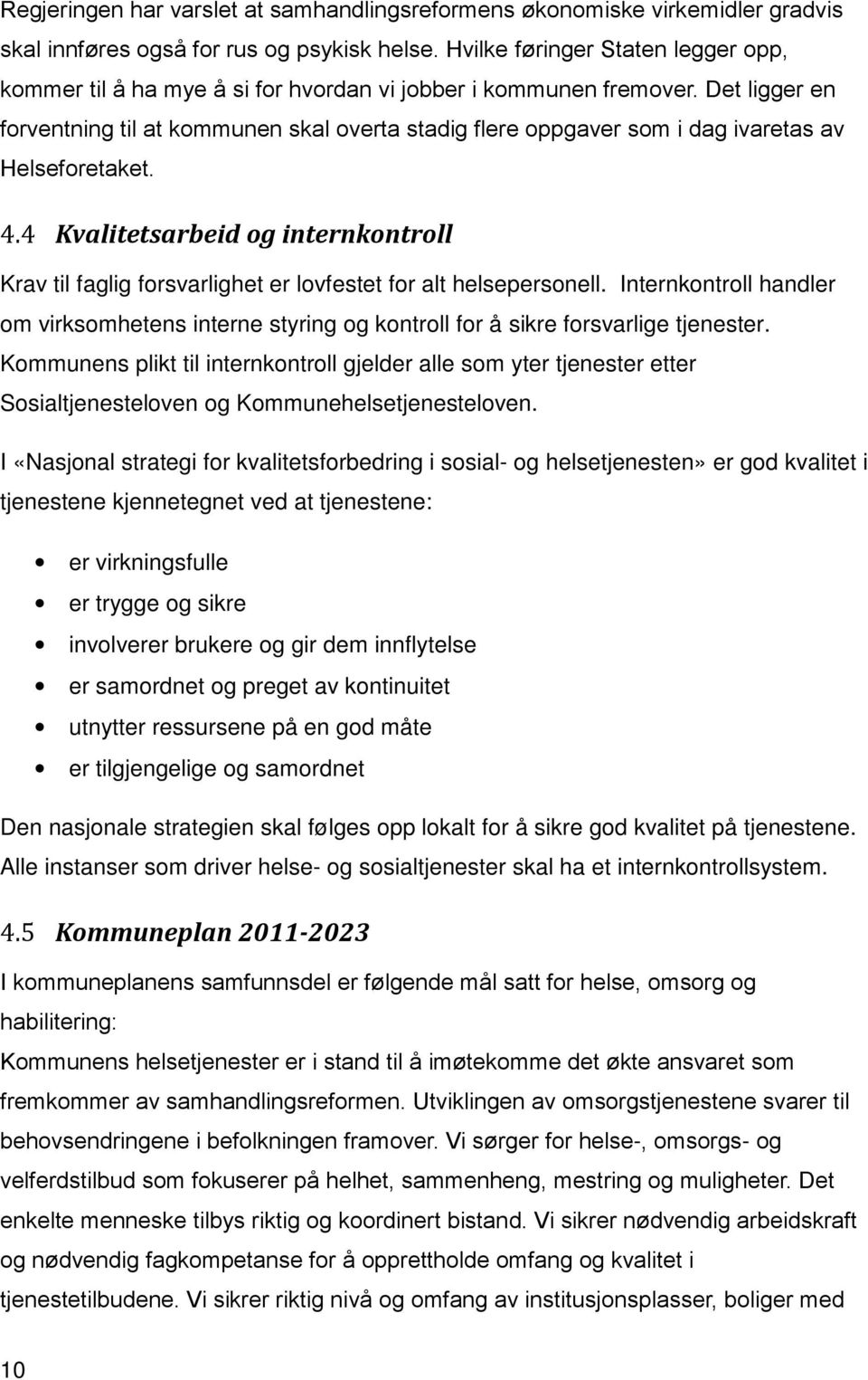 Det ligger en forventning til at kommunen skal overta stadig flere oppgaver som i dag ivaretas av Helseforetaket. 4.