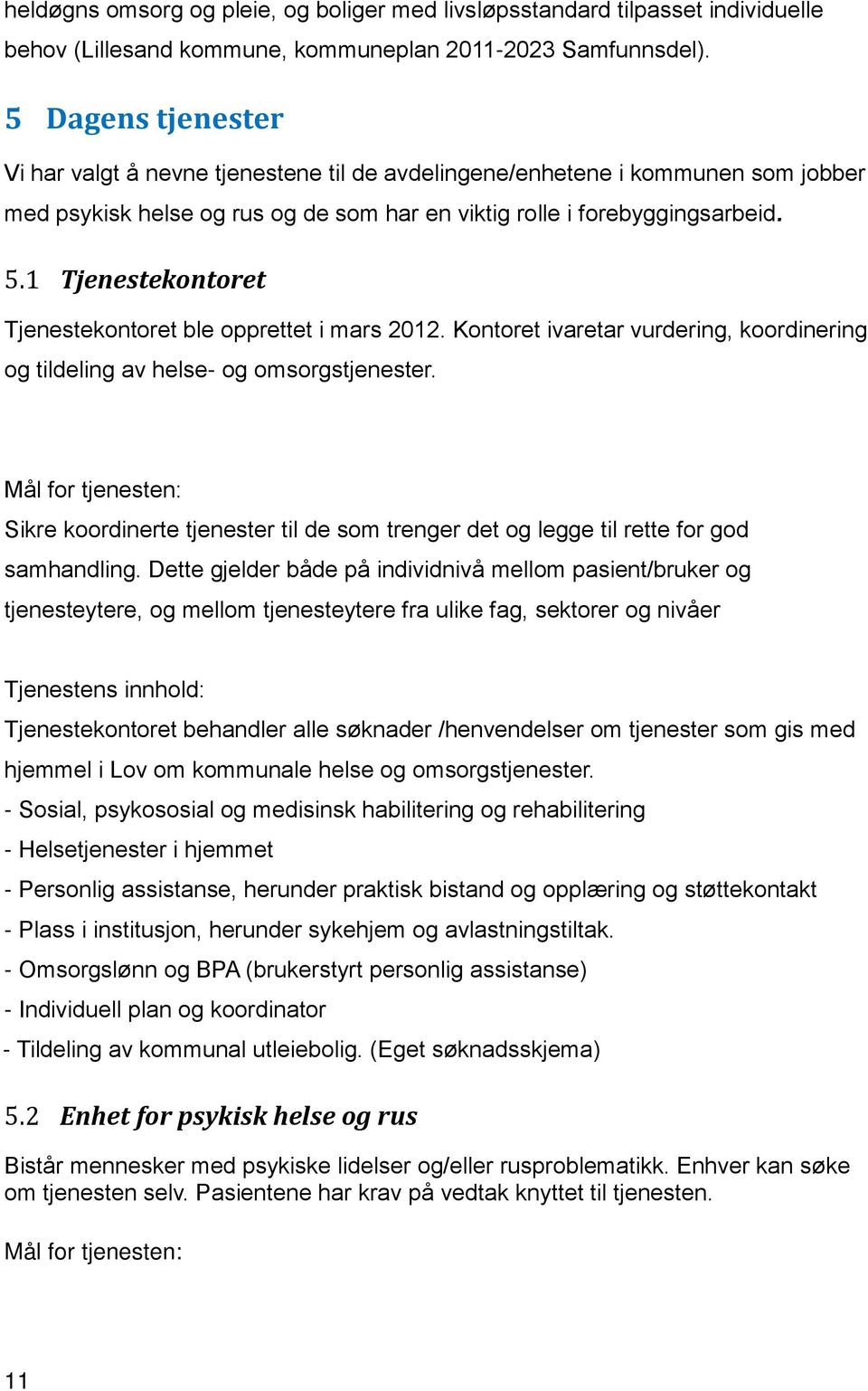 1 Tjenestekontoret Tjenestekontoret ble opprettet i mars 2012. Kontoret ivaretar vurdering, koordinering og tildeling av helse- og omsorgstjenester.