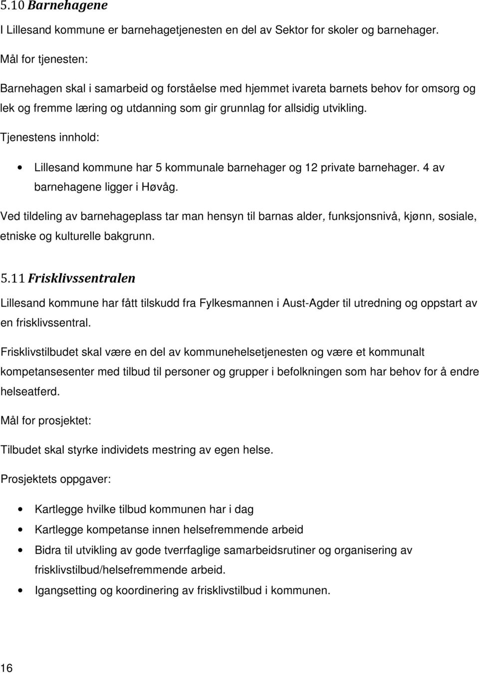 Tjenestens innhold: Lillesand kommune har 5 kommunale barnehager og 12 private barnehager. 4 av barnehagene ligger i Høvåg.