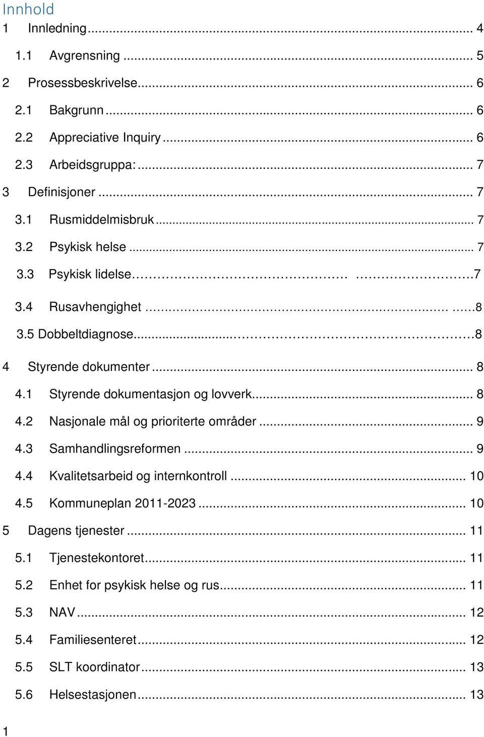 5 Styrende dokumentasjon og lovverk... 8 Nasjonale mål og prioriterte områder... 9 Samhandlingsreformen... 9 Kvalitetsarbeid og internkontroll... 10 Kommuneplan 2011-2023.