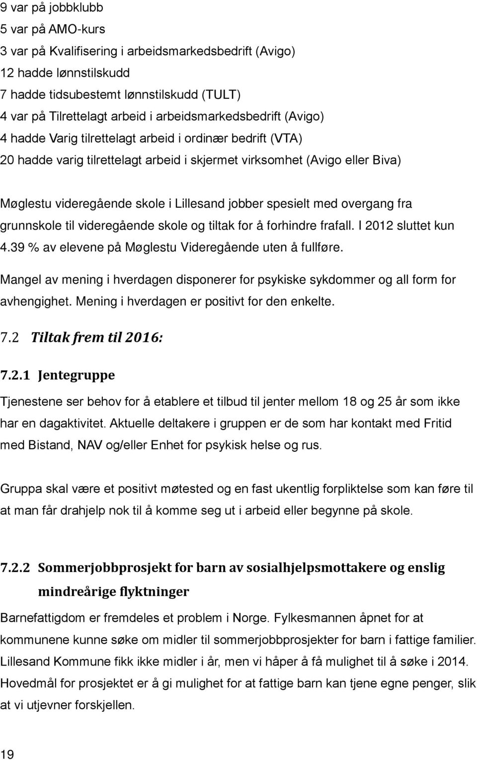 Lillesand jobber spesielt med overgang fra grunnskole til videregående skole og tiltak for å forhindre frafall. I 2012 sluttet kun 4.39 % av elevene på Møglestu Videregående uten å fullføre.