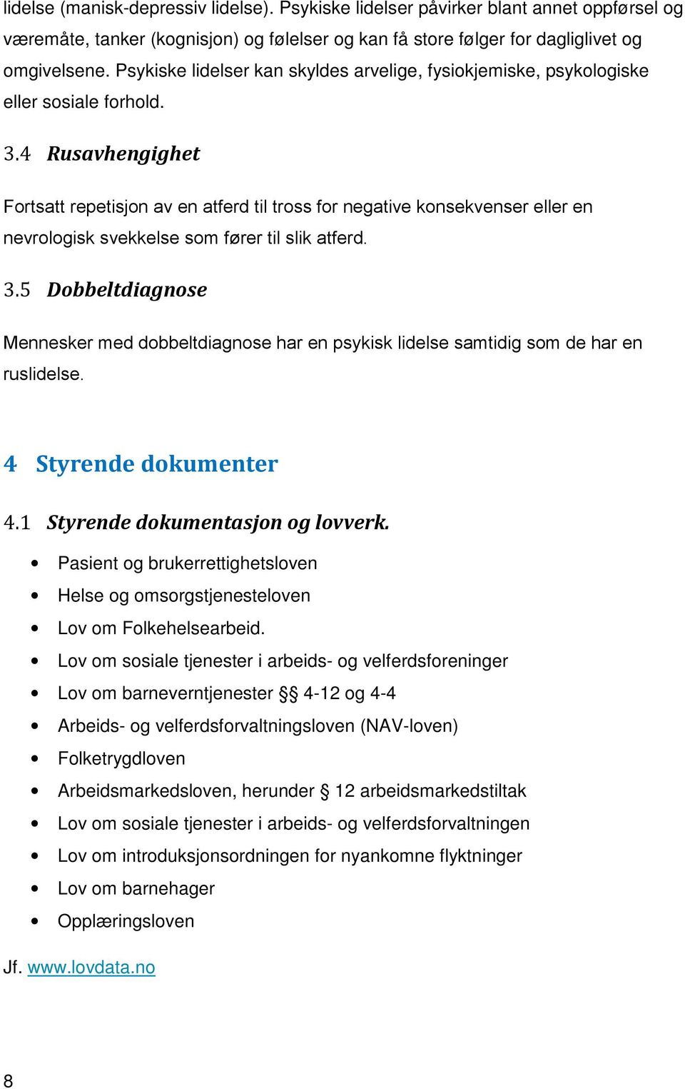 4 Rusavhengighet Fortsatt repetisjon av en atferd til tross for negative konsekvenser eller en nevrologisk svekkelse som fører til slik atferd. 3.