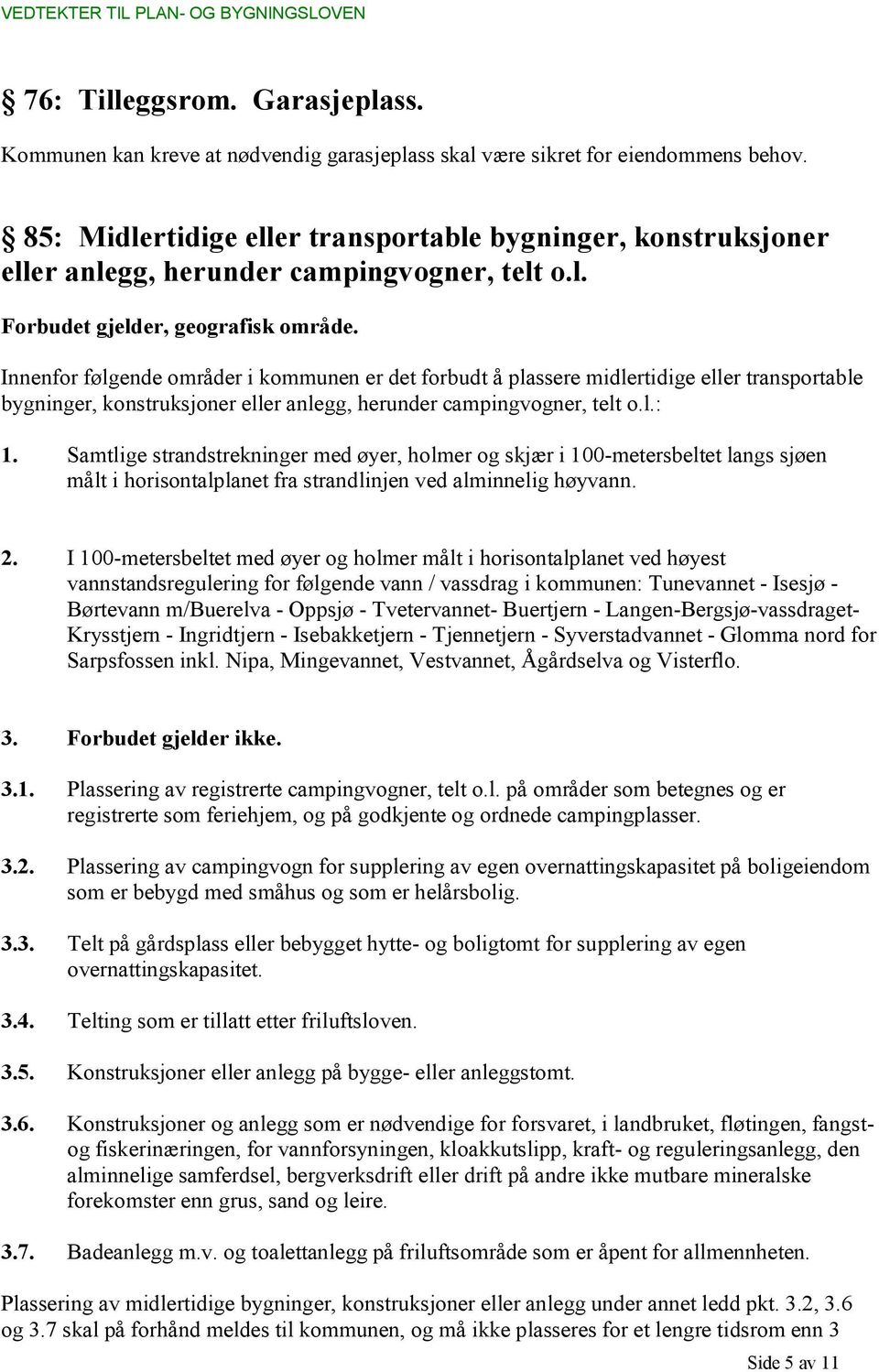 Innenfor følgende områder i kommunen er det forbudt å plassere midlertidige eller transportable bygninger, konstruksjoner eller anlegg, herunder campingvogner, telt o.l.: 1.