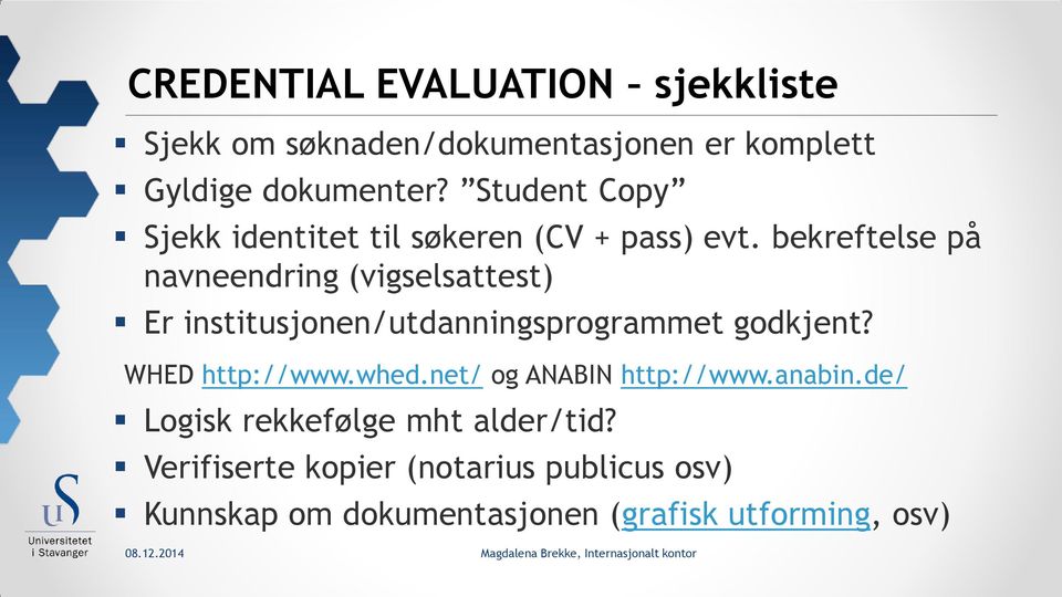 bekreftelse på navneendring (vigselsattest) Er institusjonen/utdanningsprogrammet godkjent? WHED http://www.