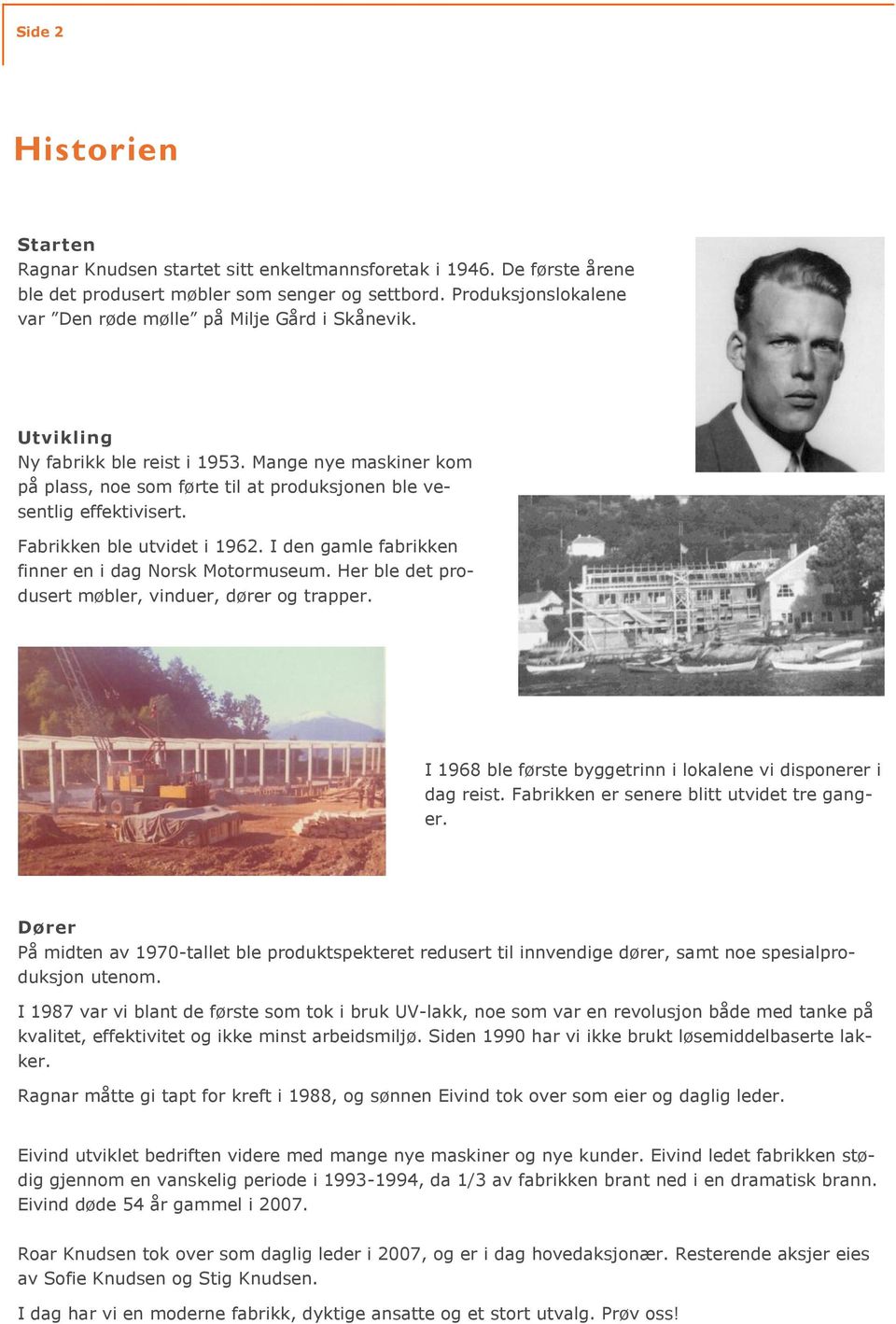 Fabrikken ble utvidet i 1962. I den gamle fabrikken finner en i dag Norsk Motormuseum. Her ble det produsert møbler, vinduer, dører og trapper.