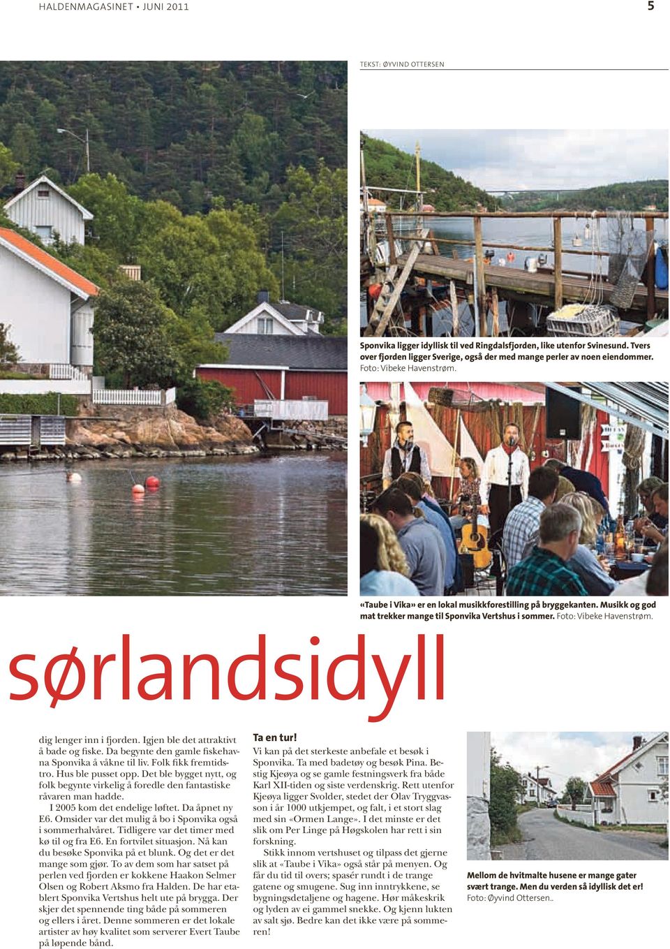 Musikk og god mat trekker mange til Sponvika Vertshus i sommer. Foto: vibeke Havenstrøm. sørlandsidyll dig lenger inn i fjorden. Igjen ble det attraktivt å bade og fiske.