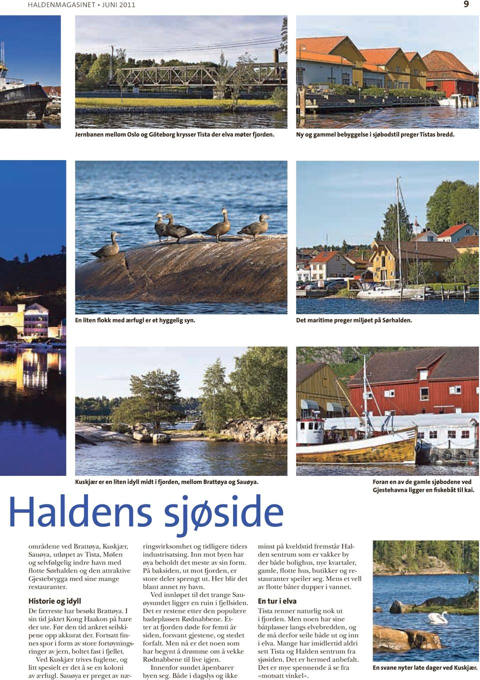 Haldens sjøside Foran en av de gamle sjøbodene ved Gjestehavna ligger en fiskebåt til kai.