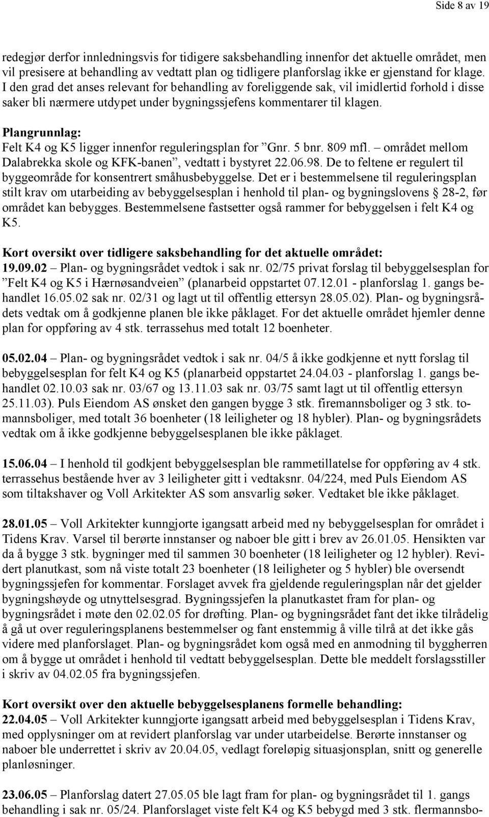 Plangrunnlag: Felt K4 og K5 ligger innenfor reguleringsplan for Gnr. 5 bnr. 809 mfl. området mellom Dalabrekka skole og KFK-banen, vedtatt i bystyret 22.06.98.