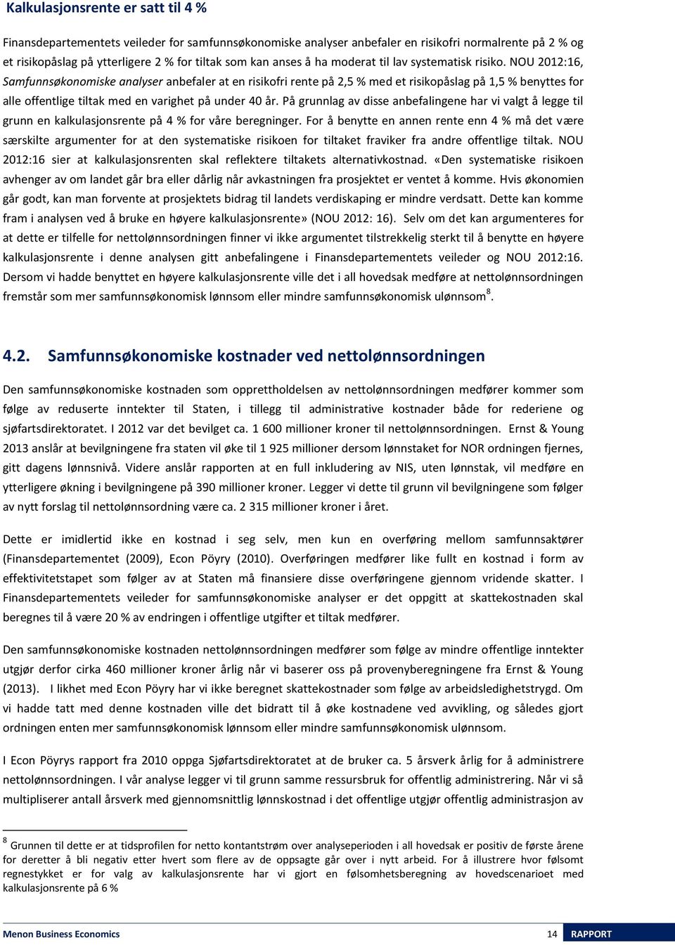 NOU 2012:16, Samfunnsøkonomiske analyser anbefaler at en risikofri rente på 2,5 % med et risikopåslag på 1,5 % benyttes for alle offentlige tiltak med en varighet på under 40 år.