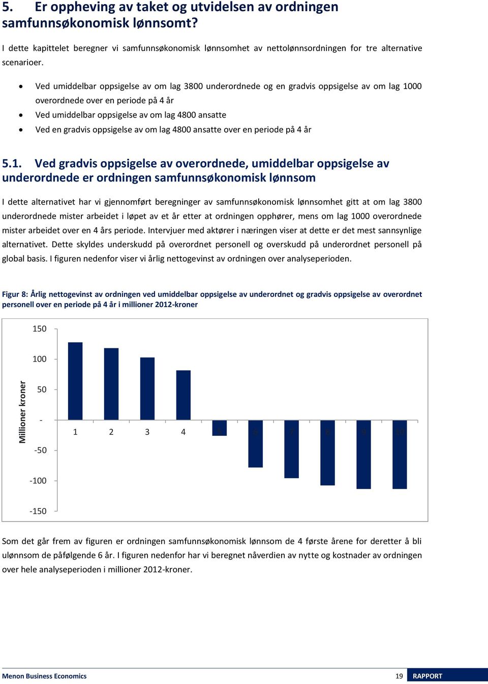 Ved umiddelbar oppsigelse av om lag 3800 underordnede og en gradvis oppsigelse av om lag 1000 overordnede over en periode på 4 år Ved umiddelbar oppsigelse av om lag 4800 ansatte Ved en gradvis