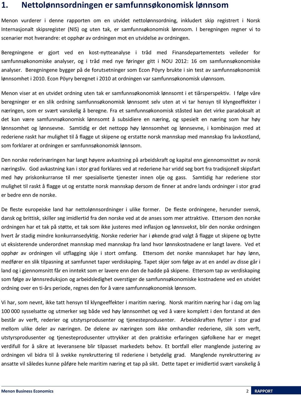 Beregningene er gjort ved en kost-nytteanalyse i tråd med Finansdepartementets veileder for samfunnsøkonomiske analyser, og i tråd med nye føringer gitt i NOU 2012: 16 om samfunnsøkonomiske analyser.