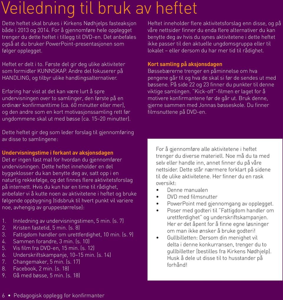 Heftet inneholder flere aktivitetsforslag enn disse, og på våre nettsider finner du enda flere alternativer du kan benytte deg av hvis du synes aktivitetene i dette heftet ikke passer til den