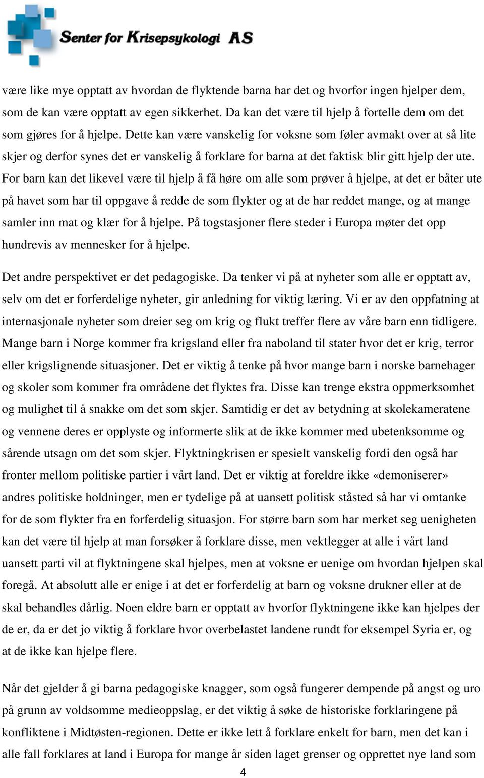 Fr barn kan det likevel være til hjelp å få høre m alle sm prøver å hjelpe, at det er båter ute på havet sm har til ppgave å redde de sm flykter g at de har reddet mange, g at mange samler inn mat g