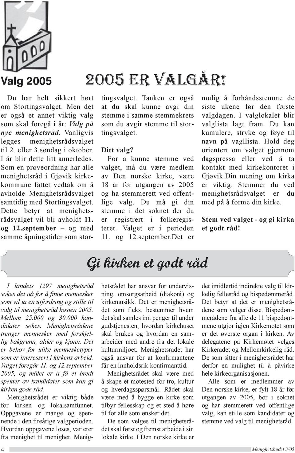 Dette betyr at menighetsrådsvalget vil bli avholdt 11. og 12.september og med samme åpningstider som stor- 2005 er valgår! tingsvalget.