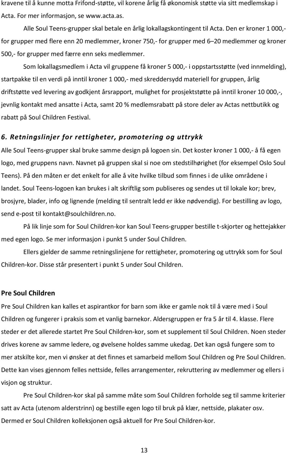 Som lokallagsmedlem i Acta vil gruppene få kroner 5 000,- i oppstartsstøtte (ved innmelding), startpakke til en verdi på inntil kroner 1 000,- med skreddersydd materiell for gruppen, årlig