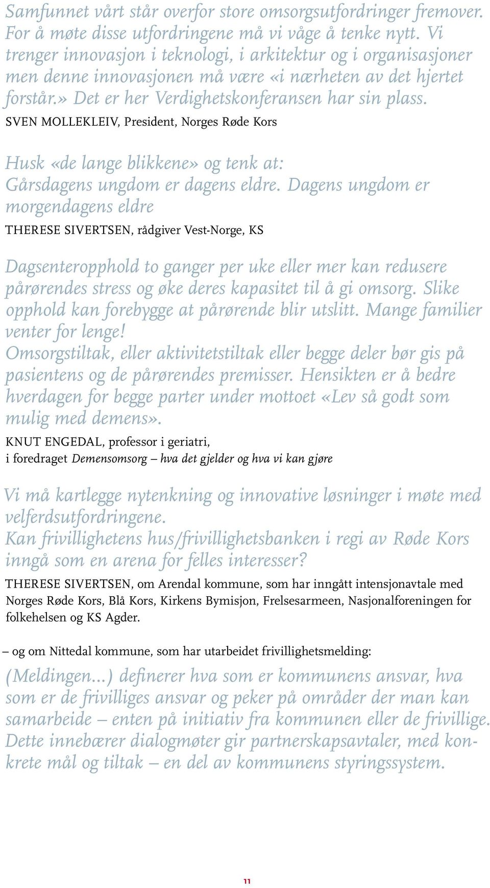 SVEN MOLLEKLEIV, President, Norges Røde Kors Husk «de lange blikkene» og tenk at: Gårsdagens ungdom er dagens eldre.