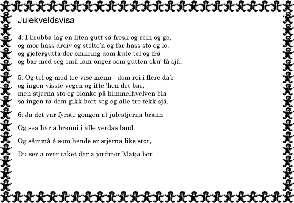 5: Og tel og med tre vise menn - dom rei i flere da r og ingen visste vegen og itte hen det bar, men stjerna sto og blonke på himmelhvelven blå