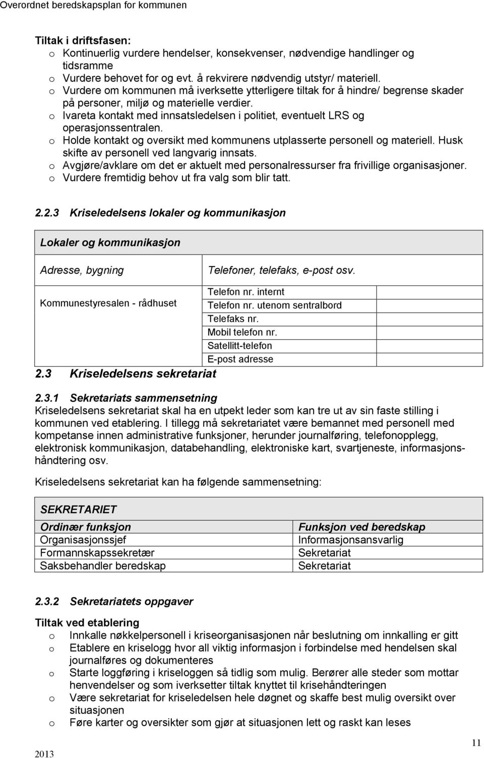 o Ivareta kontakt med innsatsledelsen i politiet, eventuelt LRS og operasjonssentralen. o Holde kontakt og oversikt med kommunens utplasserte personell og materiell.