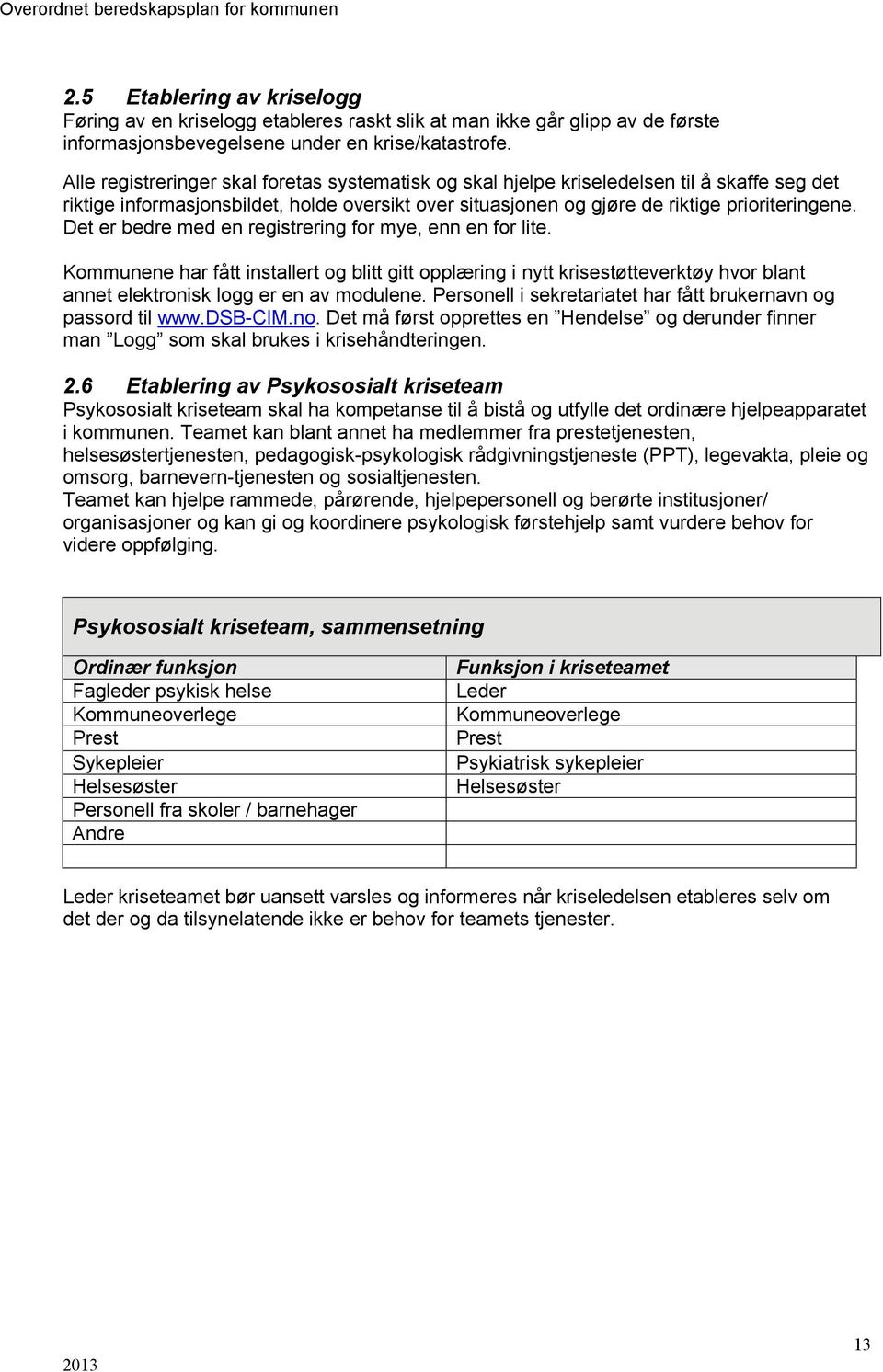 Det er bedre med en registrering for mye, enn en for lite. Kommunene har fått installert og blitt gitt opplæring i nytt krisestøtteverktøy hvor blant annet elektronisk logg er en av modulene.