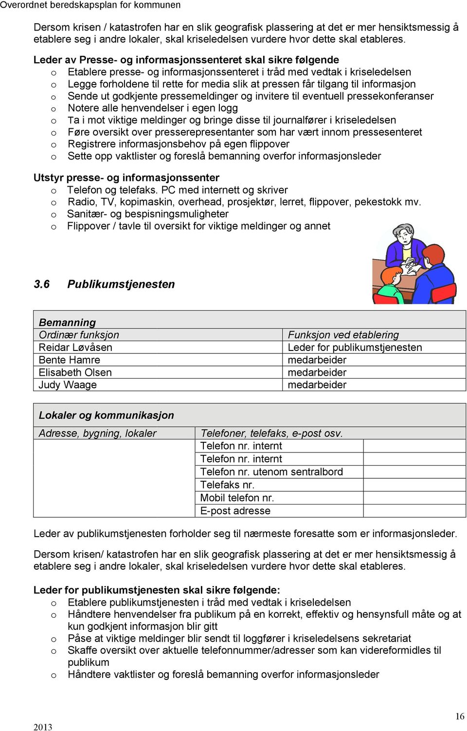 tilgang til informasjon o Sende ut godkjente pressemeldinger og invitere til eventuell pressekonferanser o Notere alle henvendelser i egen logg o Ta i mot viktige meldinger og bringe disse til