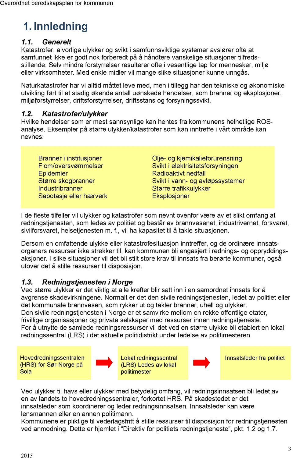 Naturkatastrofer har vi alltid måttet leve med, men i tillegg har den tekniske og økonomiske utvikling ført til et stadig økende antall uønskede hendelser, som branner og eksplosjoner,