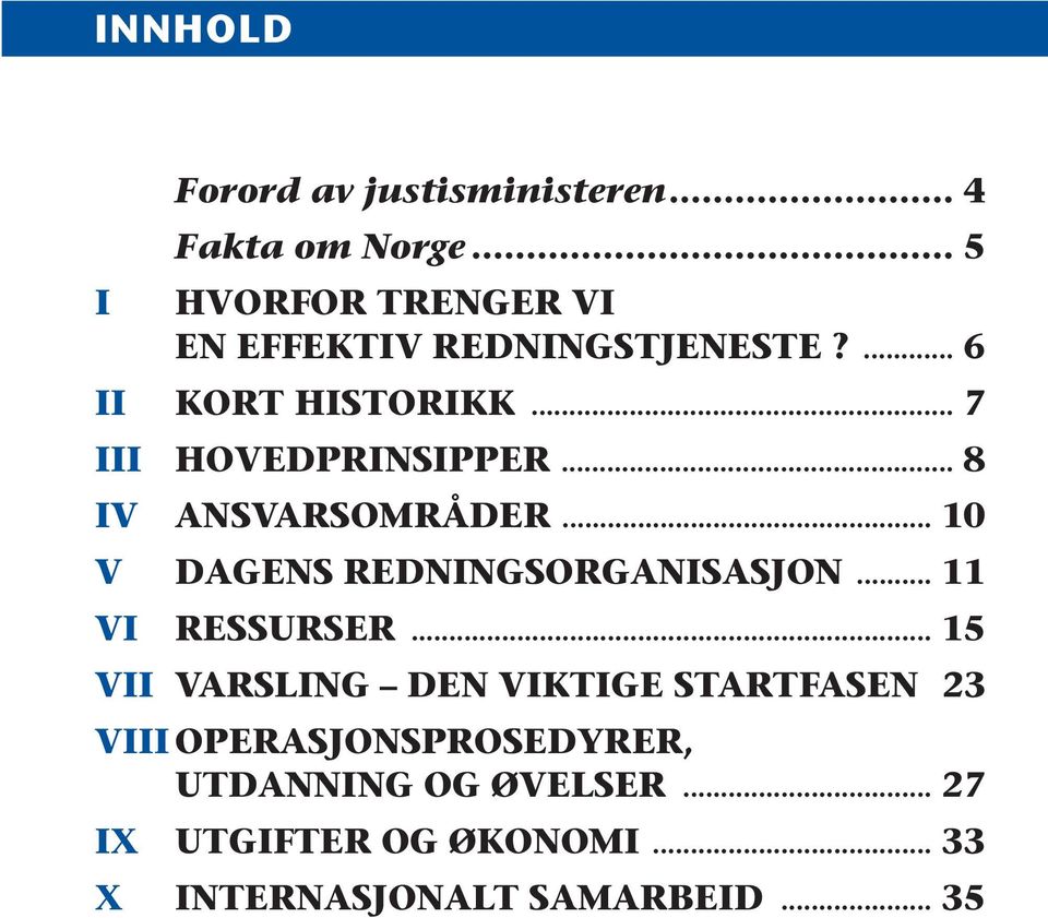 .. 7 III HOVEDPRINSIPPER... 8 IV ANSVARSOMRÅDER... 10 V DAGENS REDNINGSORGANISASJON.