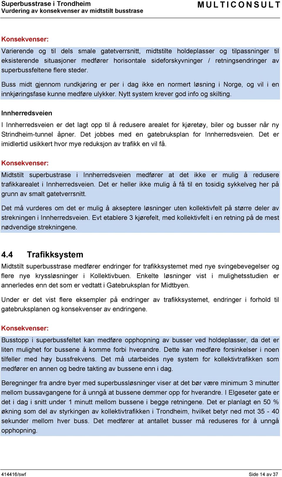 Innherredsveien I Innherredsveien er det lagt opp til å redusere arealet for kjøretøy, biler og busser når ny Strindheim-tunnel åpner. Det jobbes med en gatebruksplan for Innherredsveien.