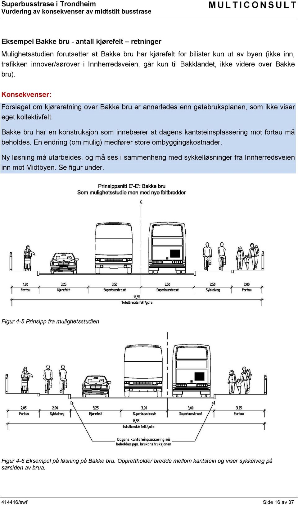 Bakke bru har en konstruksjon som innebærer at dagens kantsteinsplassering mot fortau må beholdes. En endring (om mulig) medfører store ombyggingskostnader.