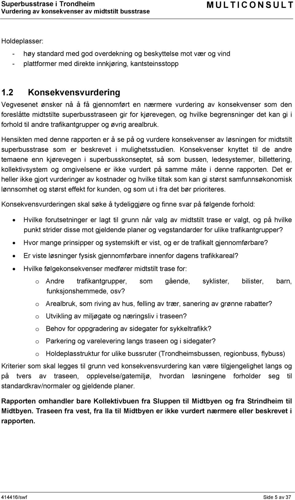 i forhold til andre trafikantgrupper og øvrig arealbruk. Hensikten med denne rapporten er å se på og vurdere konsekvenser av løsningen for midtstilt superbusstrase som er beskrevet i mulighetsstudien.