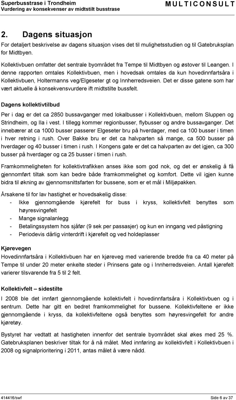 I denne rapporten omtales Kollektivbuen, men i hovedsak omtales da kun hovedinnfartsåra i Kollektivbuen, Holtermanns veg/elgeseter gt og Innherredsveien.